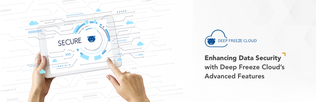 Enhancing Data Security with Deep Freeze Cloud’s Advanced Features