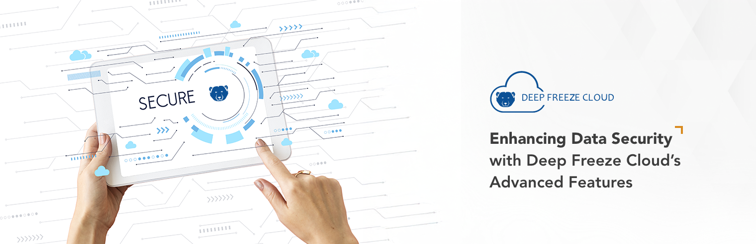 Enhancing Data Security with Deep Freeze Cloud’s Advanced Features